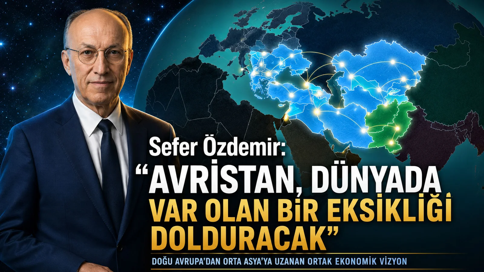 Takım elbiseli, gözlüklü bir adam ve Doğu Avrupa’dan Orta Asya’ya uzanan parlak harita; “Sefer Özdemir: ‘Avristan, Dünyada Var Olan Bir Eksikliği Dolduracak’ – Doğu Avrupa’dan Orta Asya’ya uzanan ortak ekonomik vizyon” yazısı